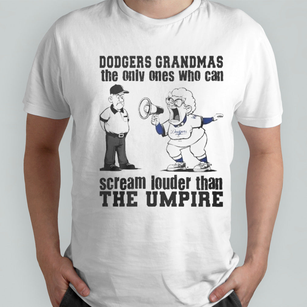 Los Angeles Dodgers Grandmas The Only Ones Who Can Scream Louder Than The Umpire Shirt