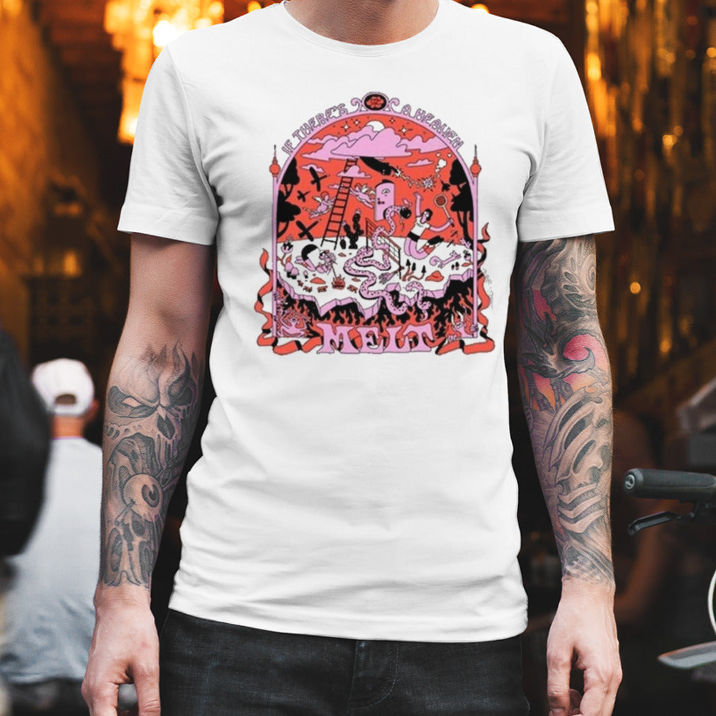 Melt If There’s A Heaven T-shirt