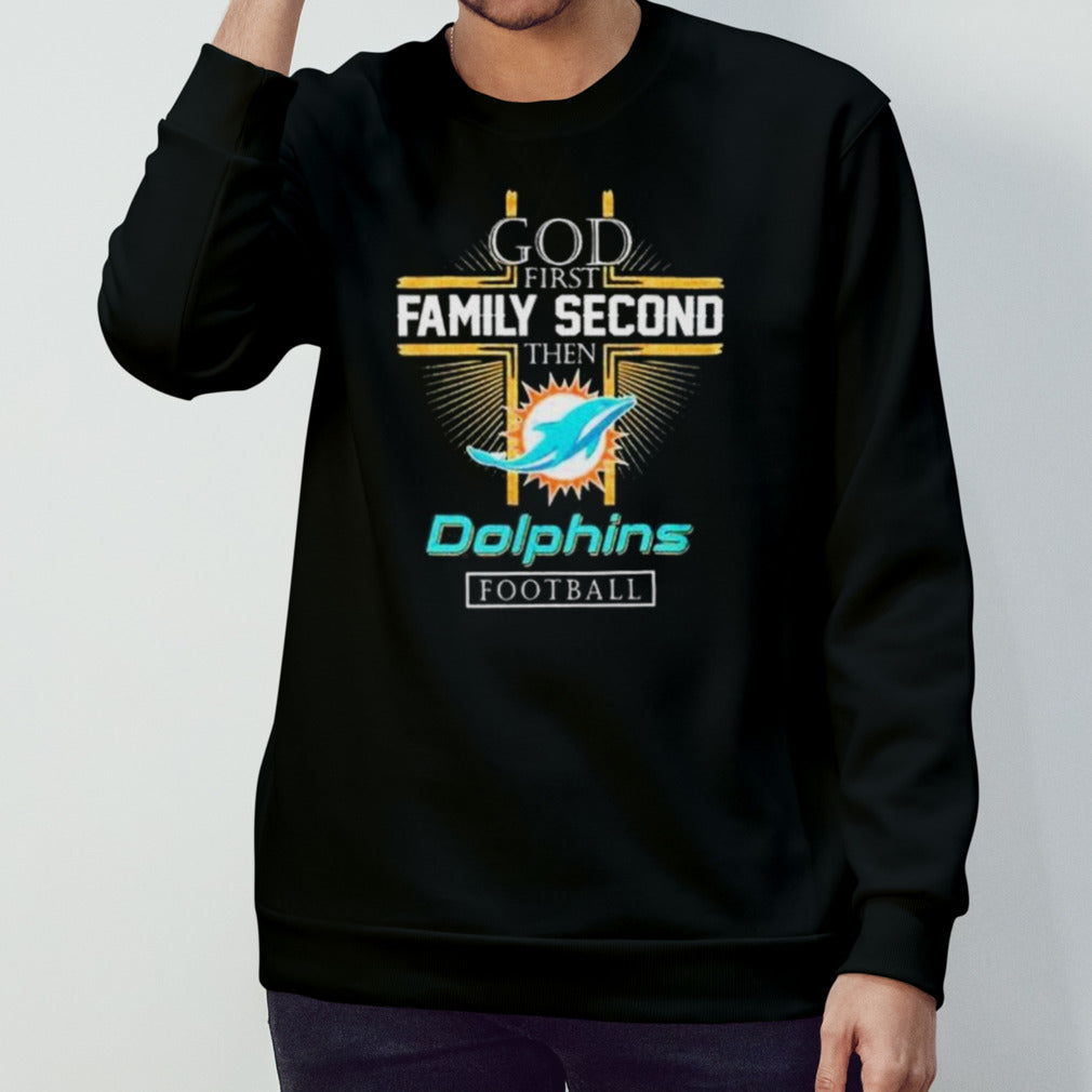 Miami Dolphins God First Family Second Then Dolphins Football shirt