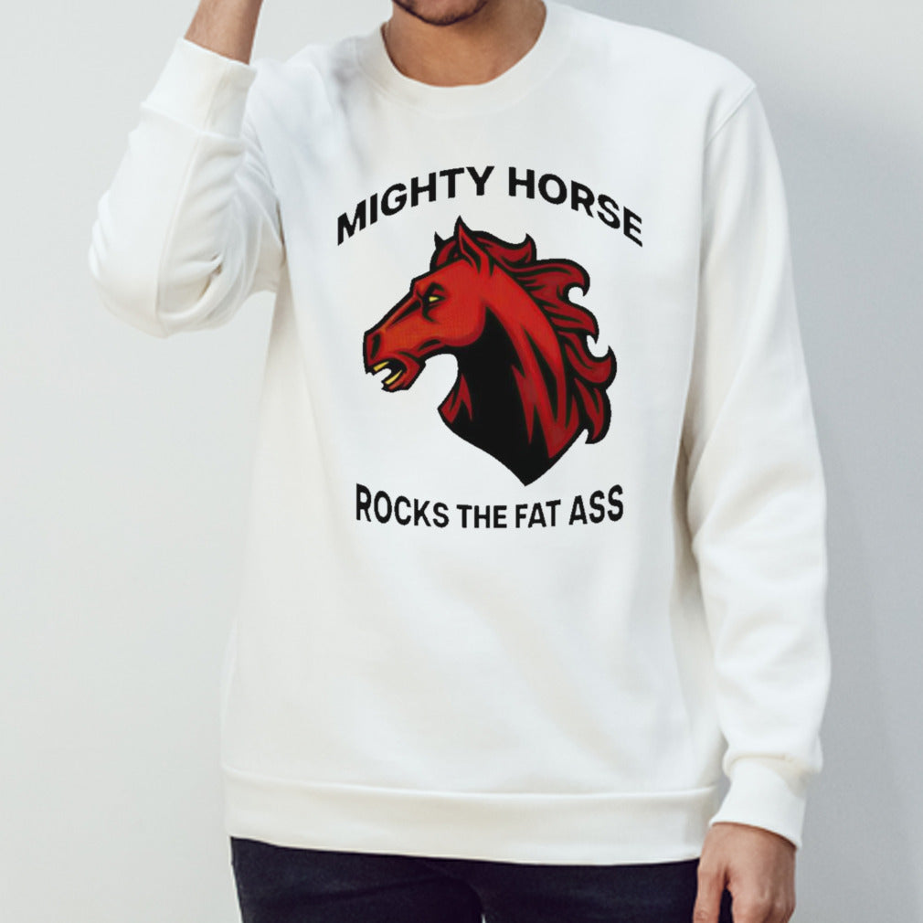 Mighty horse rocks the fat ass shirts
