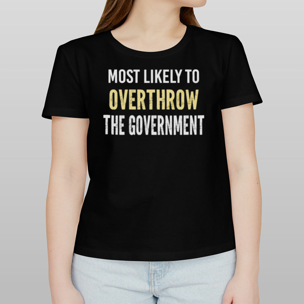 Most Likely To Overthrow The Government Shirt