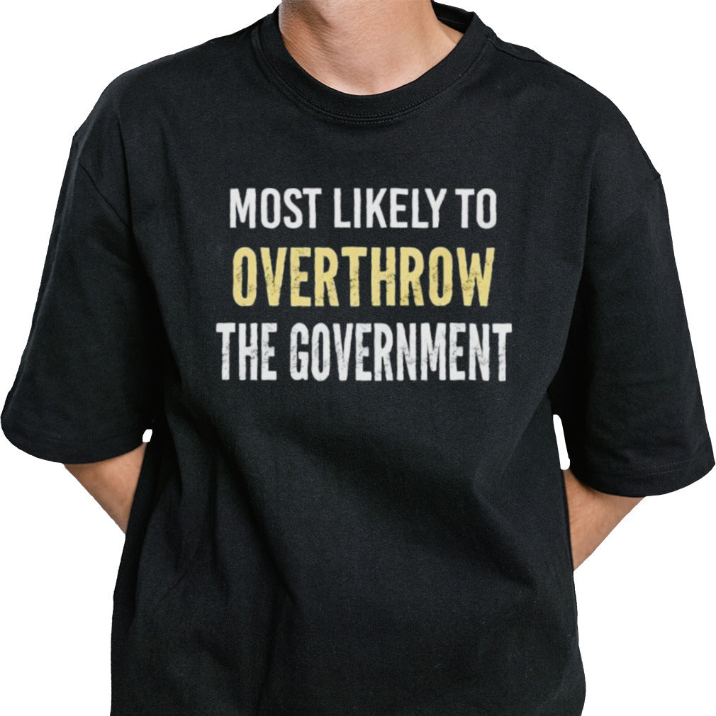 Most Likely To Overthrow The Government Shirt