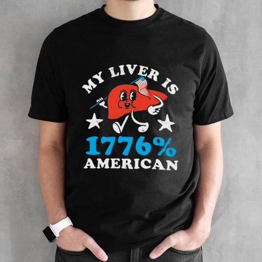 My Liver Is 1776 American 4th Of July T Shirts