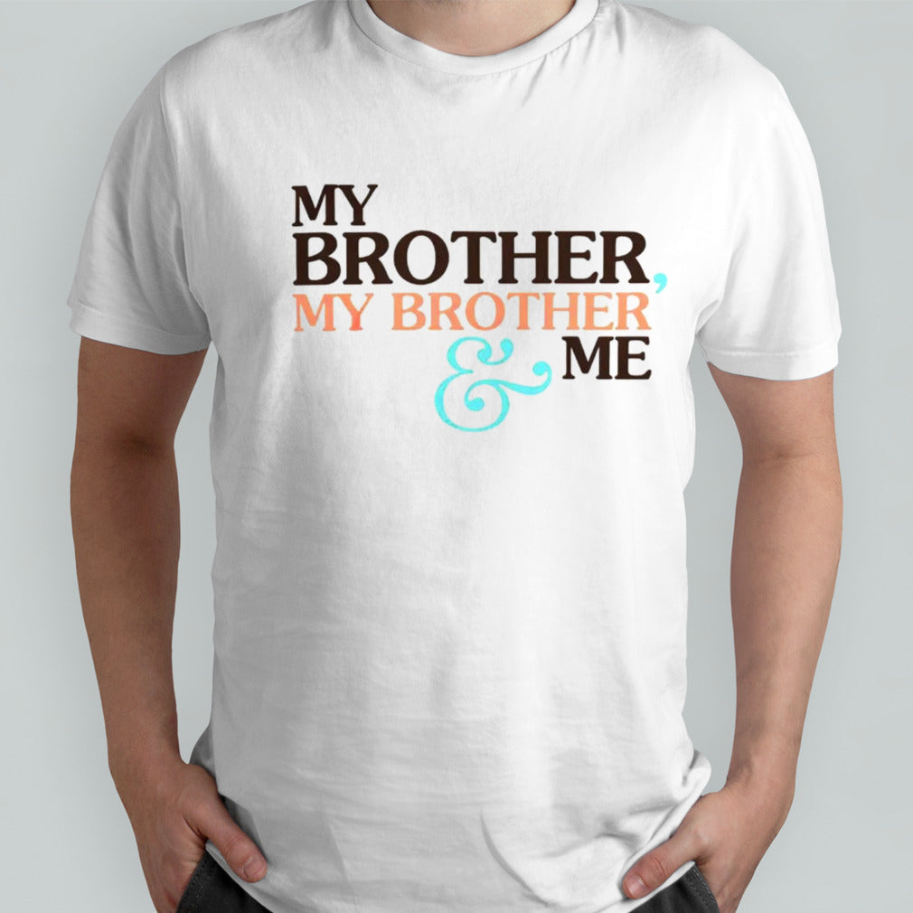 My brother my brother me shirts