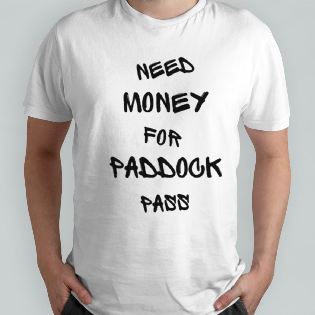 Need Money For Paddock Pass Shirt