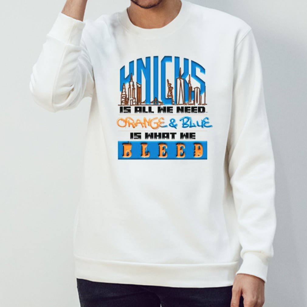 New York Knicks is all we need orange and blue is what we bleed shirts