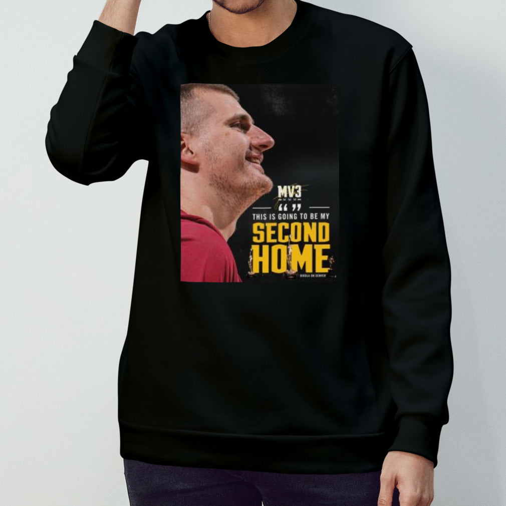 Nikola On Denver Mv3 This Is Going To Be My Second Home Signature Shirt