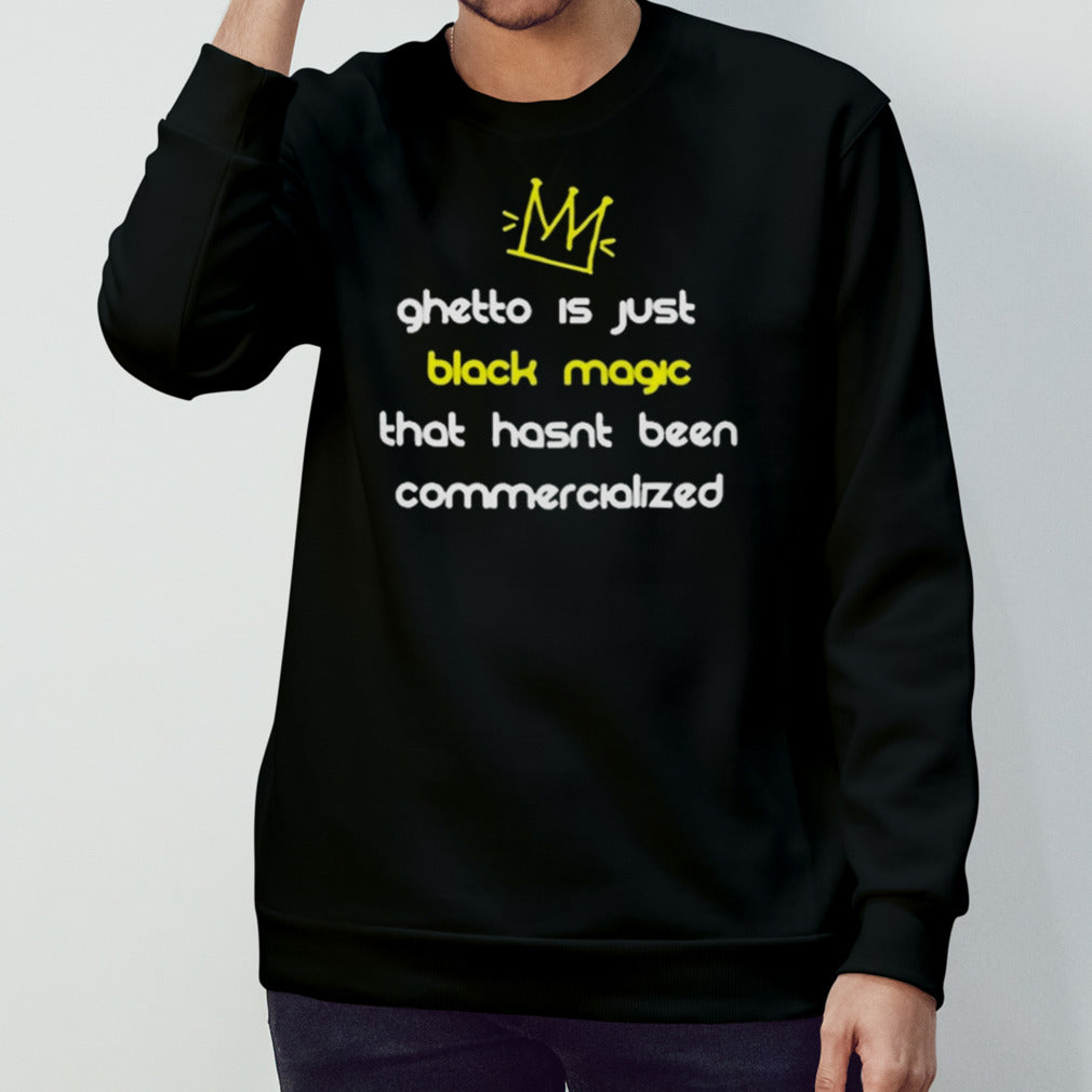 Nitty Scott Ghetto Is Just Black Magic That Hasn’t Been Commercialized shirt
