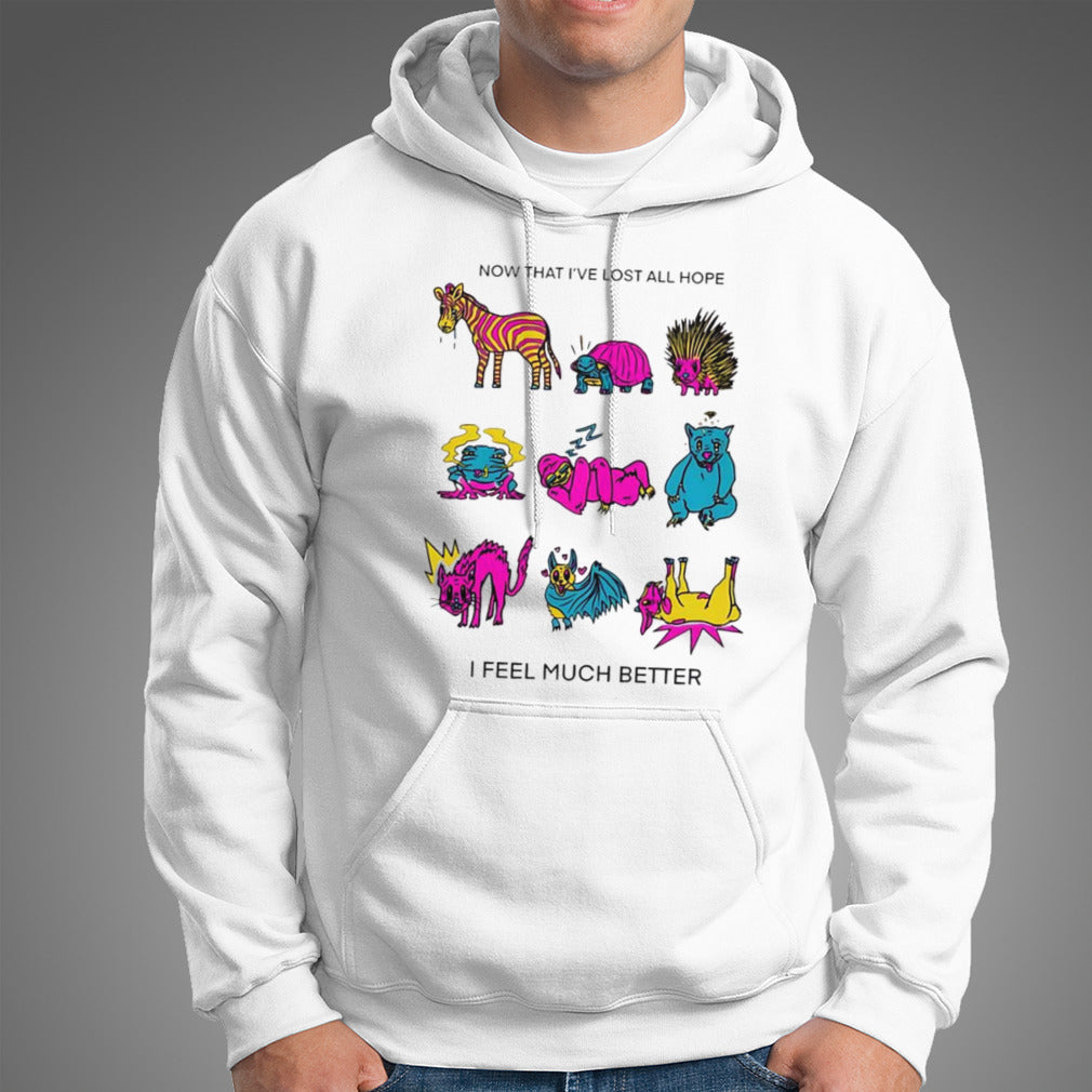 Now that I’ve lost all hope I feel much better shirt