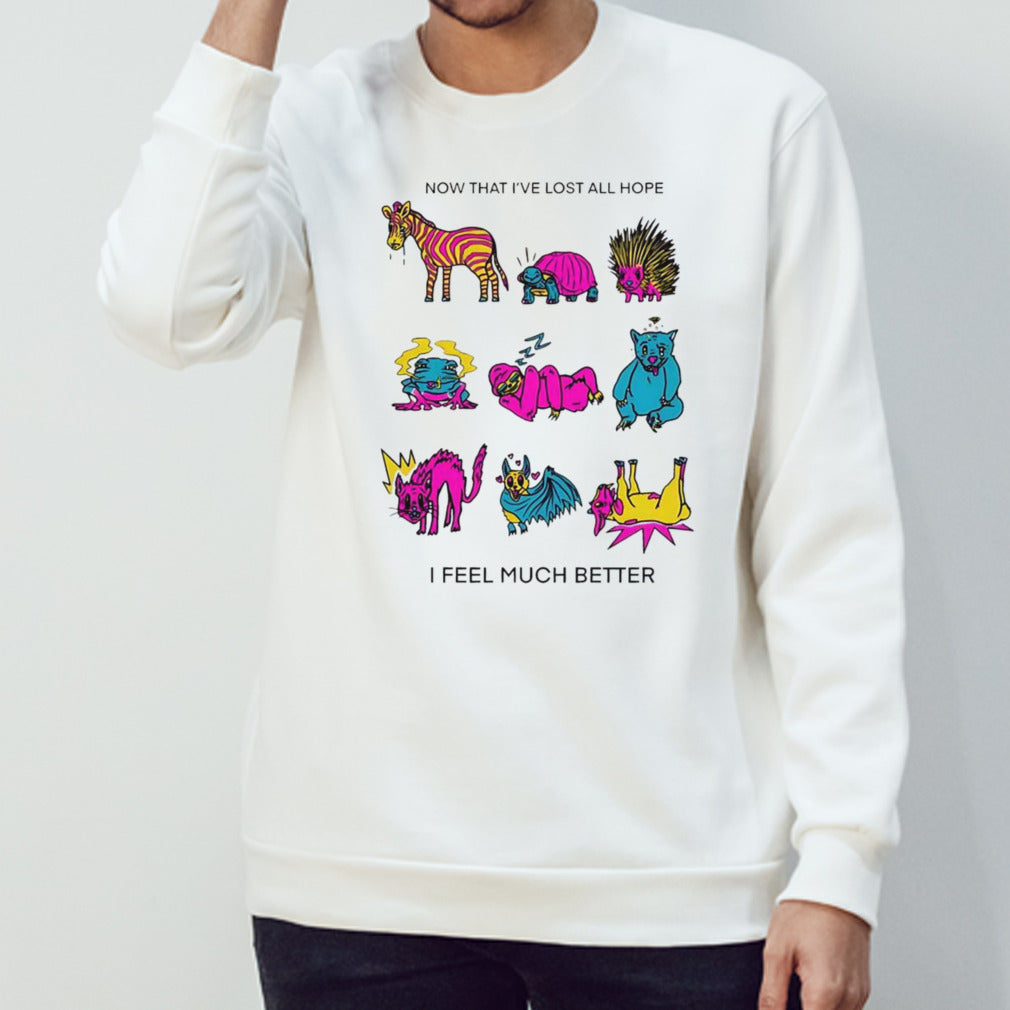 Now that I’ve lost all hope I feel much better shirt