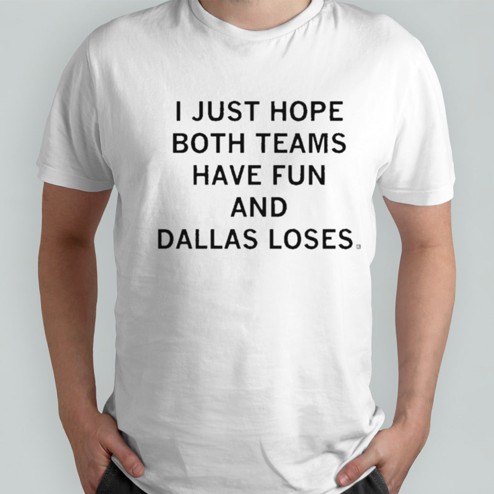 Official I Just Hope Both Teams Have Fun And Dallas Loses Shirt