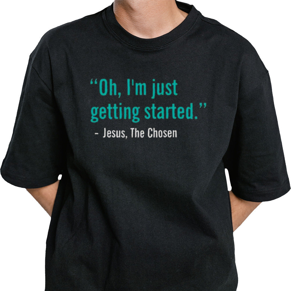 Oh I’m Just Getting Started Jesus, The Chosen T-shirt