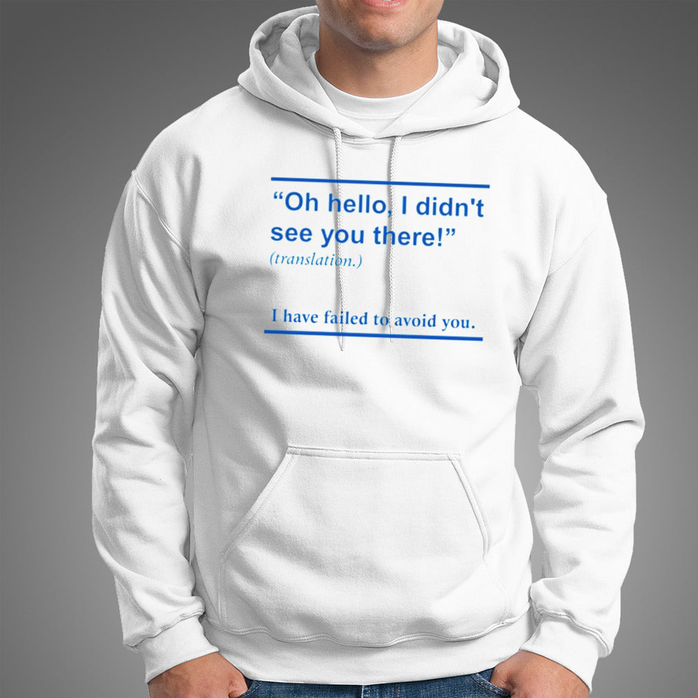 Oh hello i didnt see you there i have failed to avoid you shirt