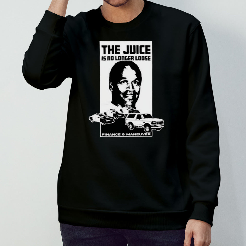 Oj Simpson The Juice Is No Long Loose Finance And Maneuver Shirts
