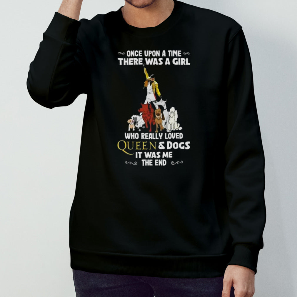 Once Upon A Time There Was A Girl Who Really Loved Queen And Dogs It Was Me The End Shirt