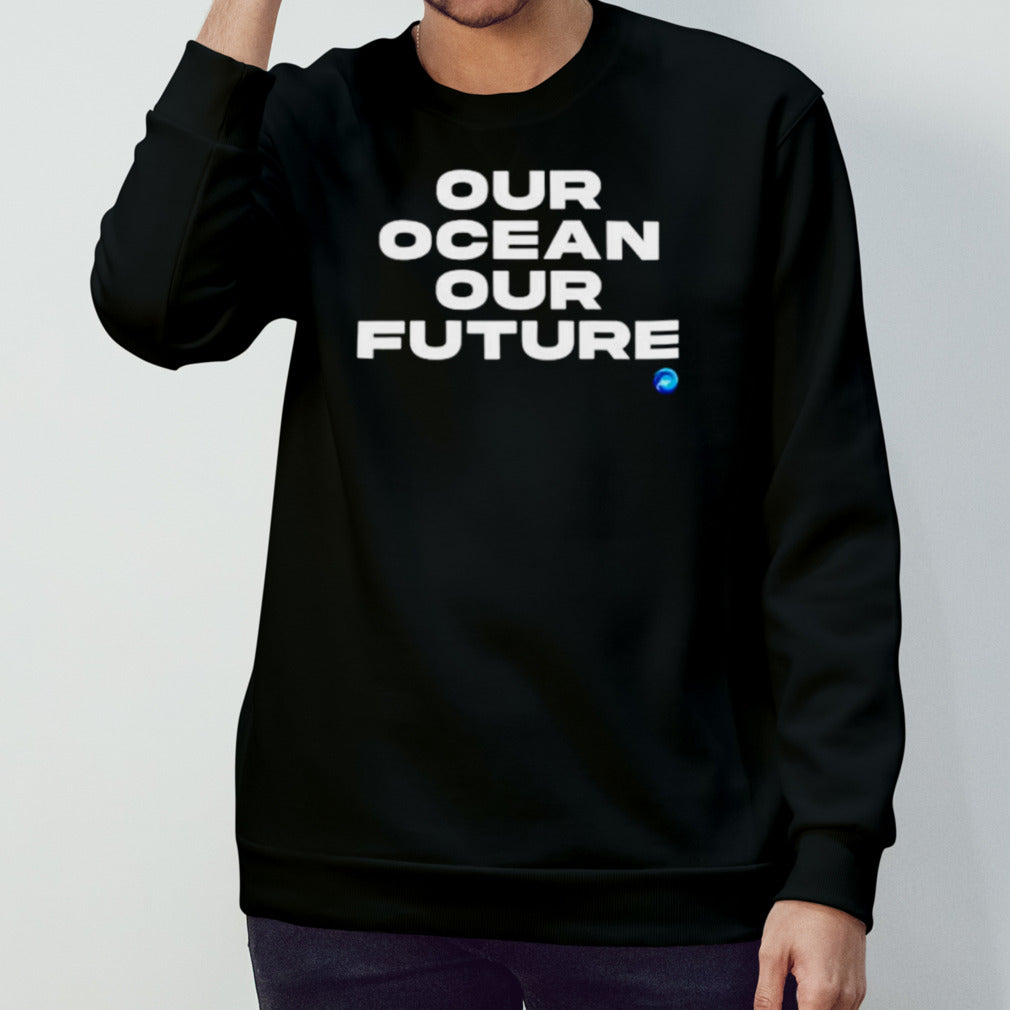 Our ocean out future shirt