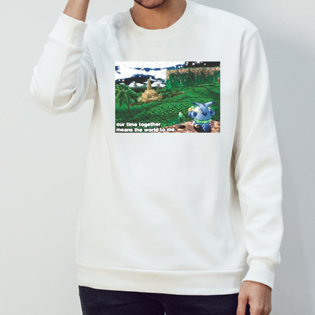 Our time together means the world to me shirts