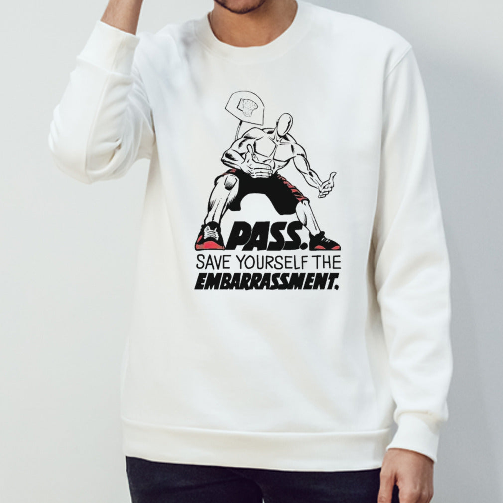 Pass save yourself the embarrassment shirt