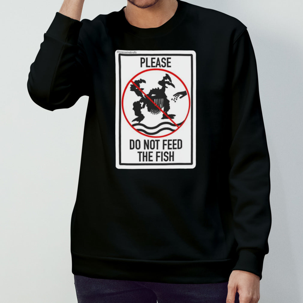 Please Do Not Feed The Fish T-shirts