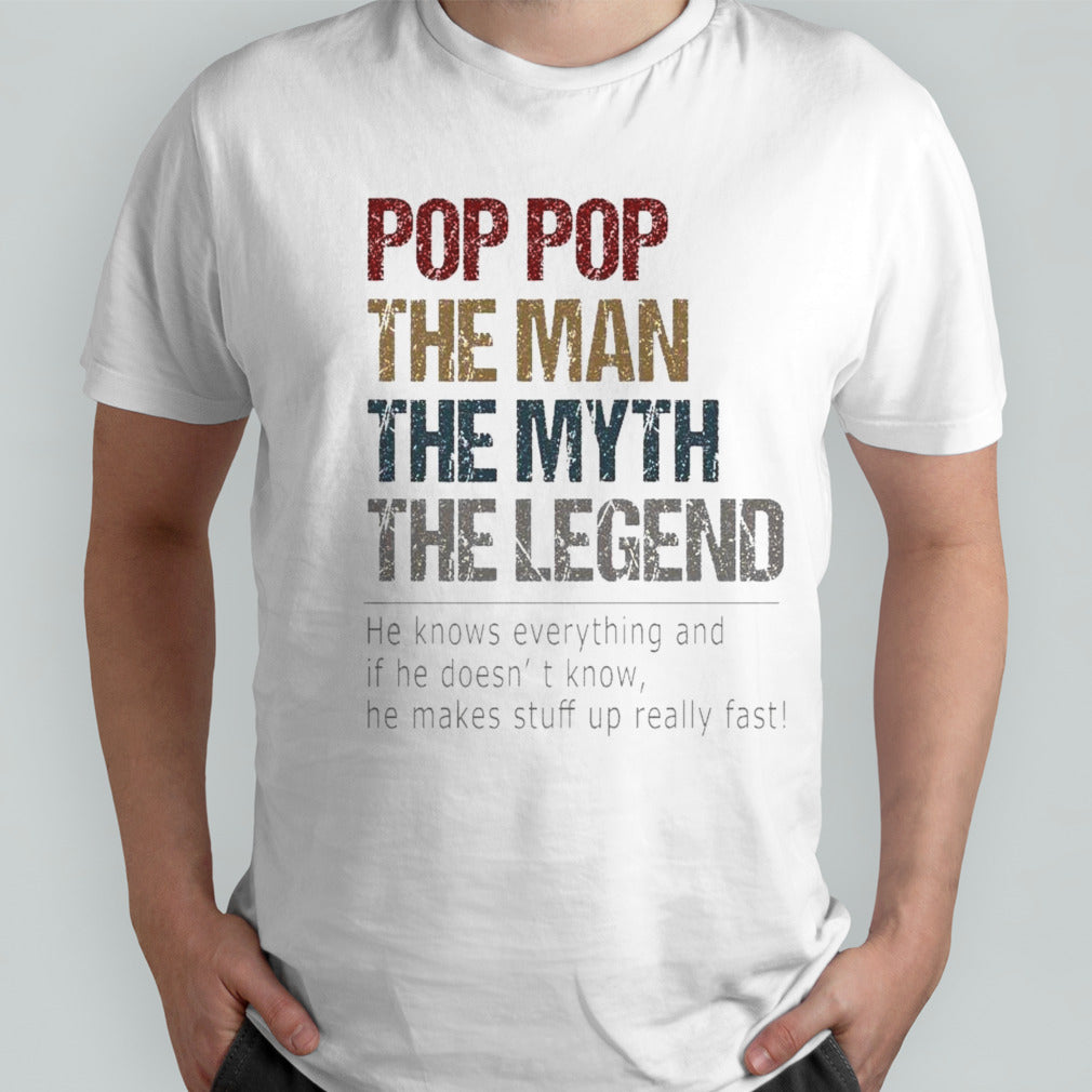 Pop Pop The Man The Myth The Legend He Knows Everything And If He Doesn’t Know T-shirt