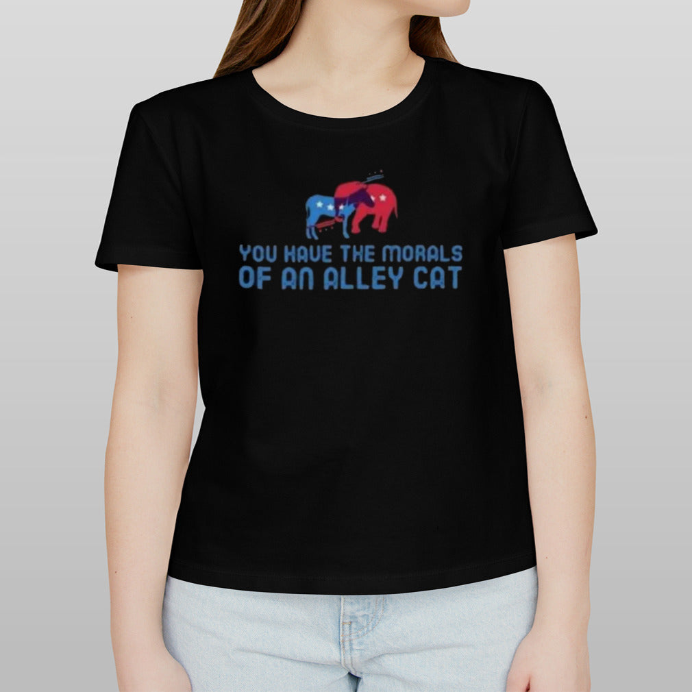 Presidential Debate You have the morals of an alley cat! T shirt