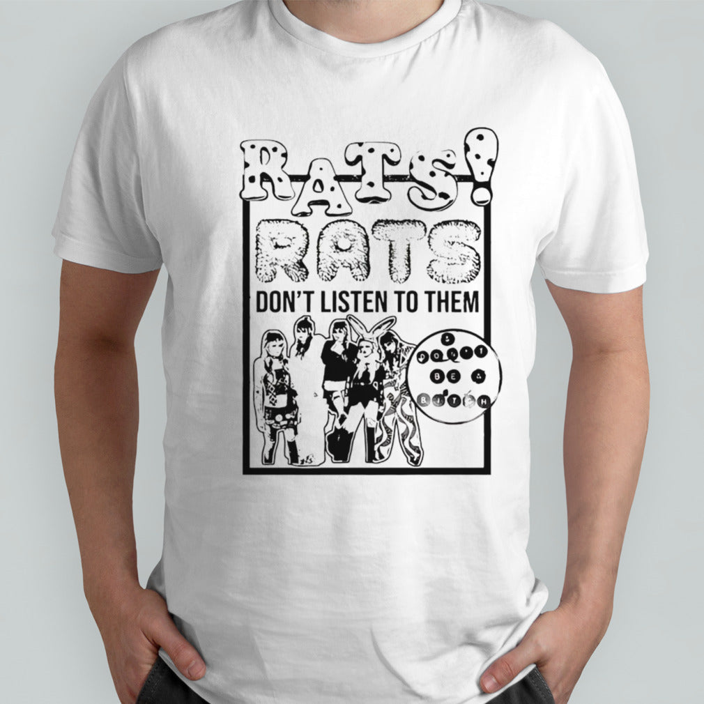Rats dont listen to them and dont be a bitch shirt