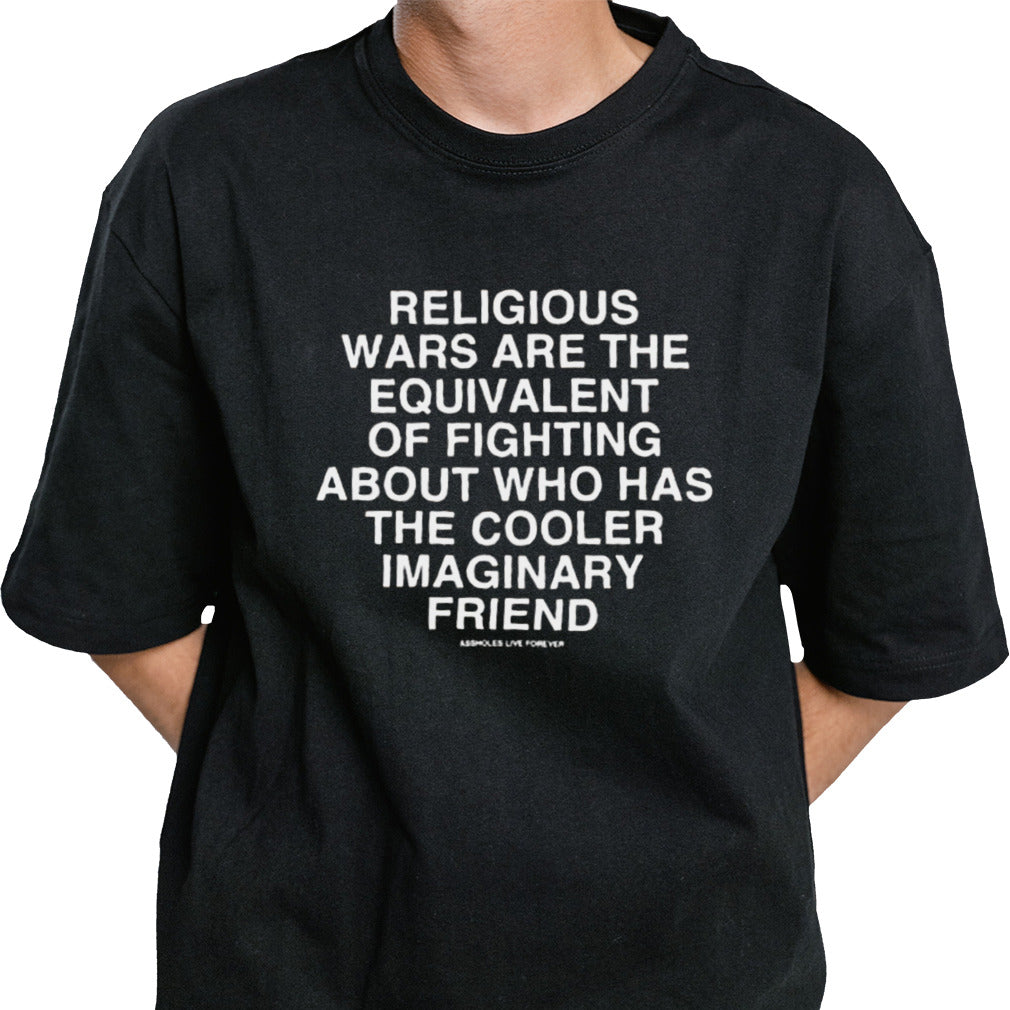 Religious Wars Are The Equivalent Of Fighting About Who Has The Cooler Imaginary Friend Assholes Live Forever T-shirt