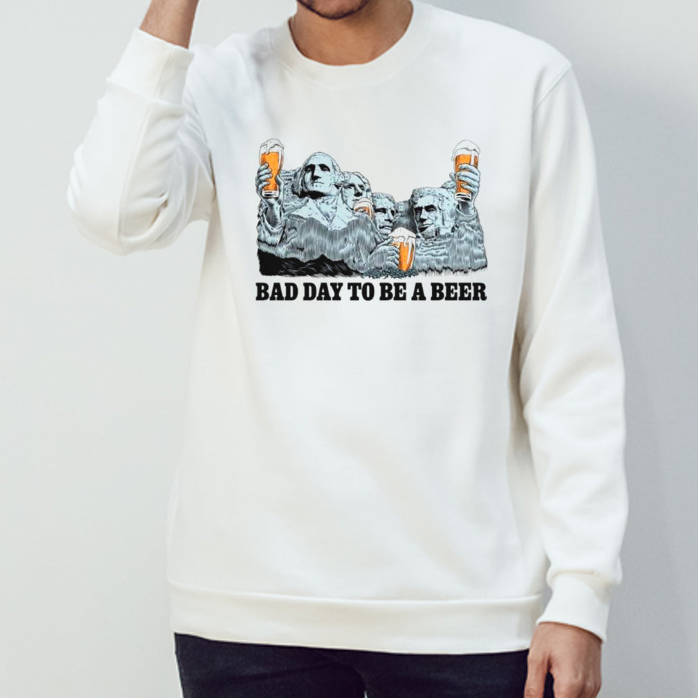 Rushmore bad day to be a beer shirts