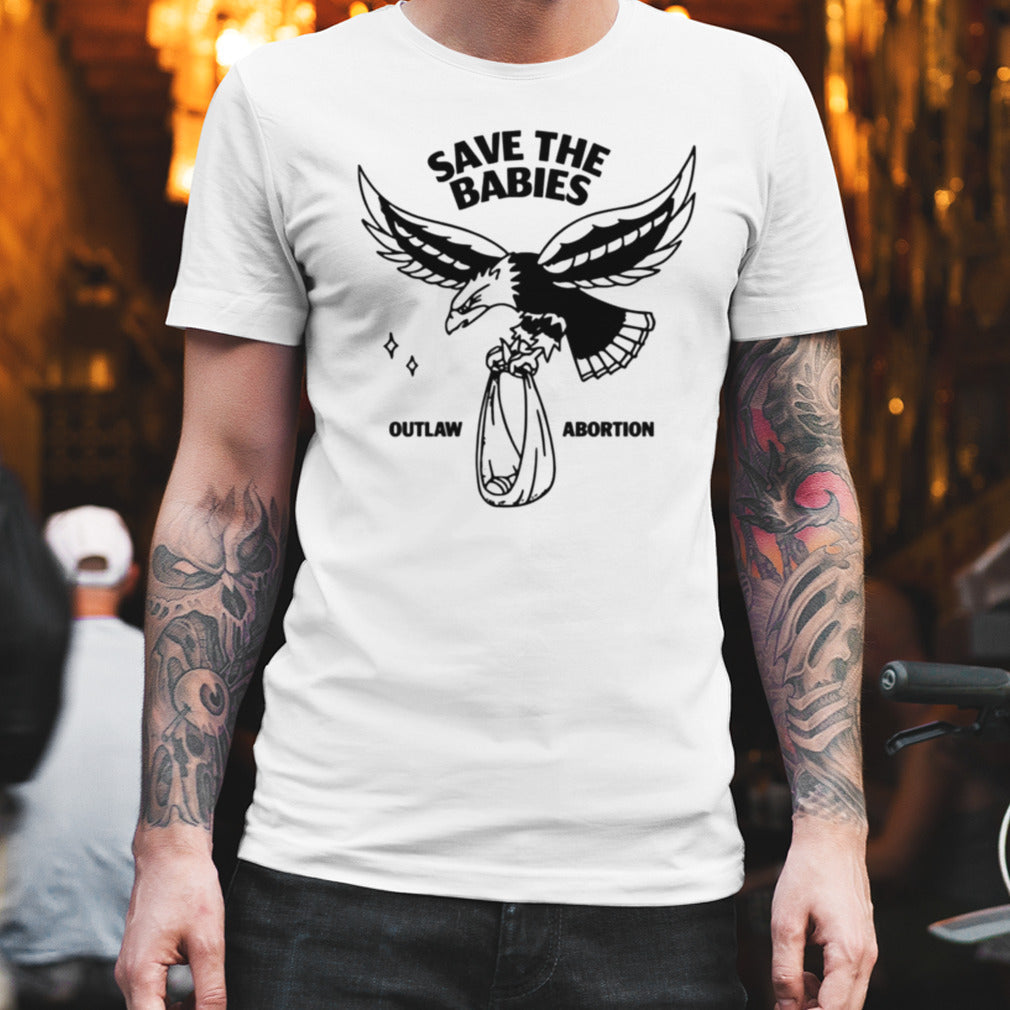 Save the babies outlaw abortion shirt