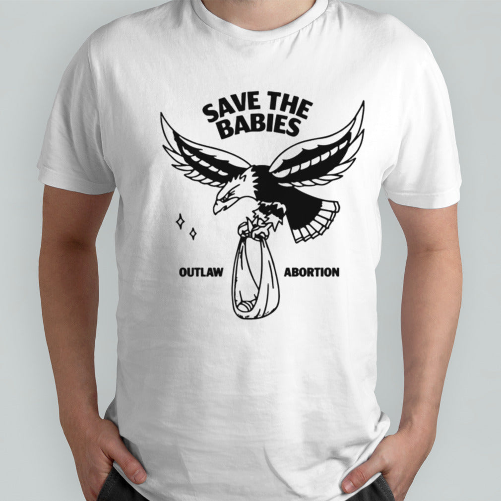 Save the babies outlaw abortion shirt