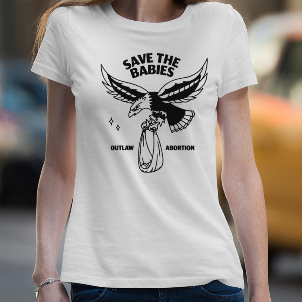 Save the babies outlaw abortion shirt