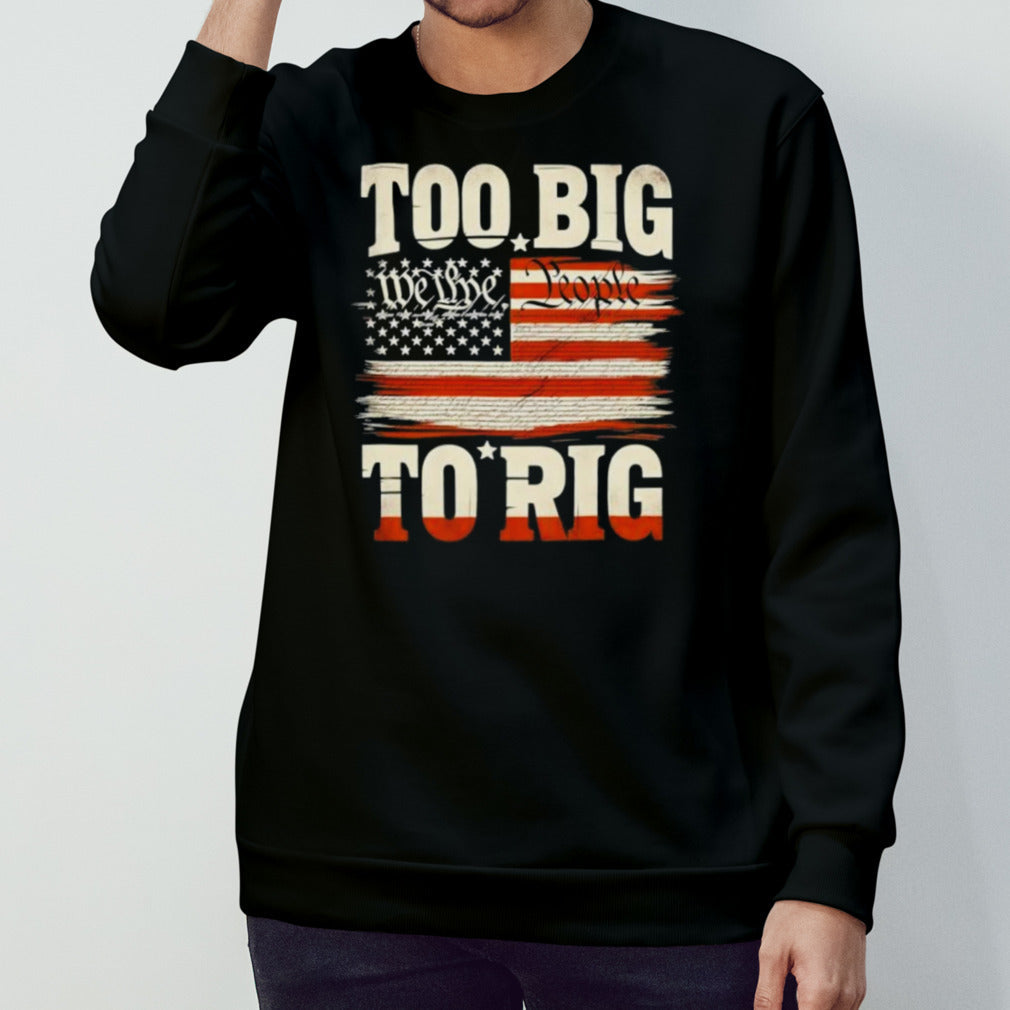 Saying Trump 2024 We The People Too Big To Rig T-Shirt