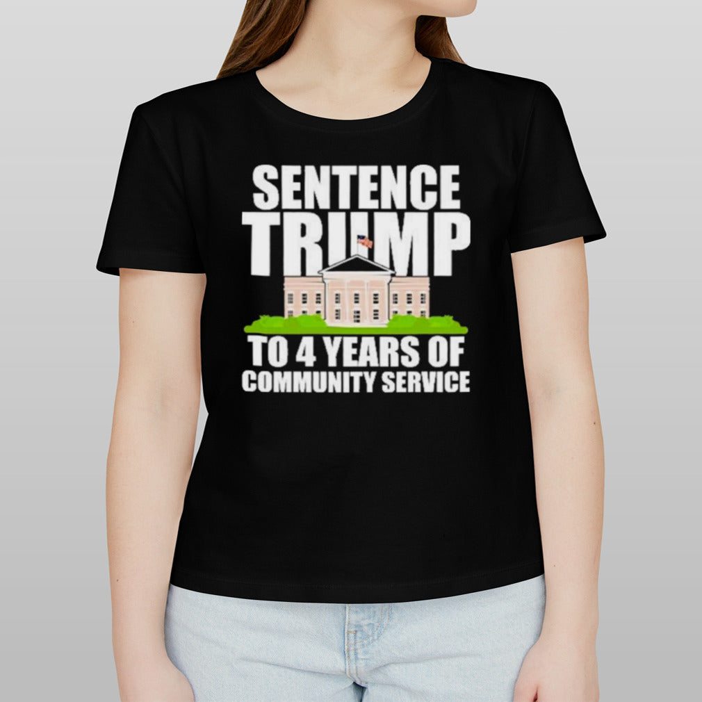 Sentence Trump To 4 Years Of Community Service Pro Trump Shirt