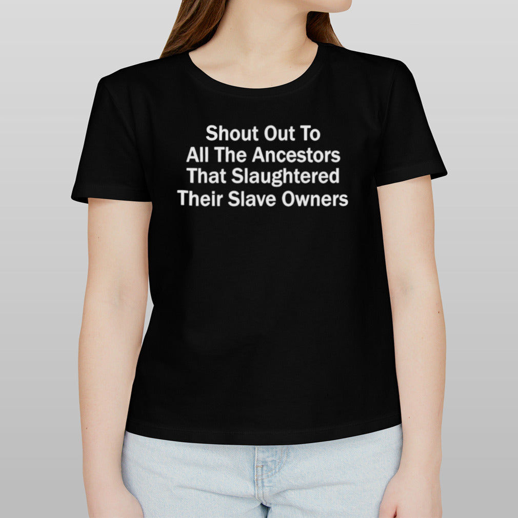 Shout out to all the ancestors that slaughtered their slave owners shirt