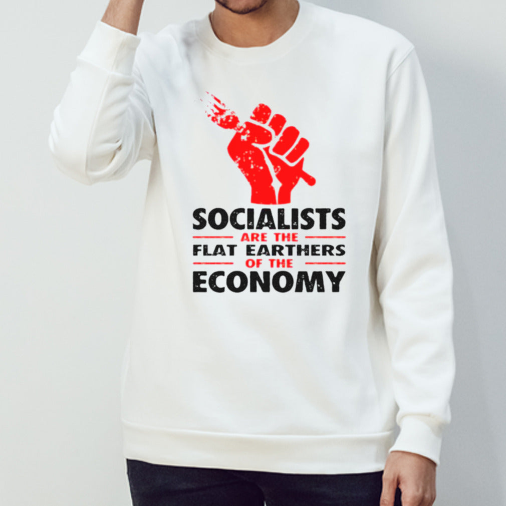 Socialists are the flat earthers of the economy shirts