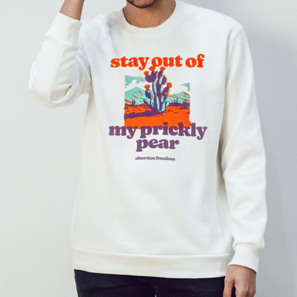 Stay out of my prickly pear abortion freedom shirts