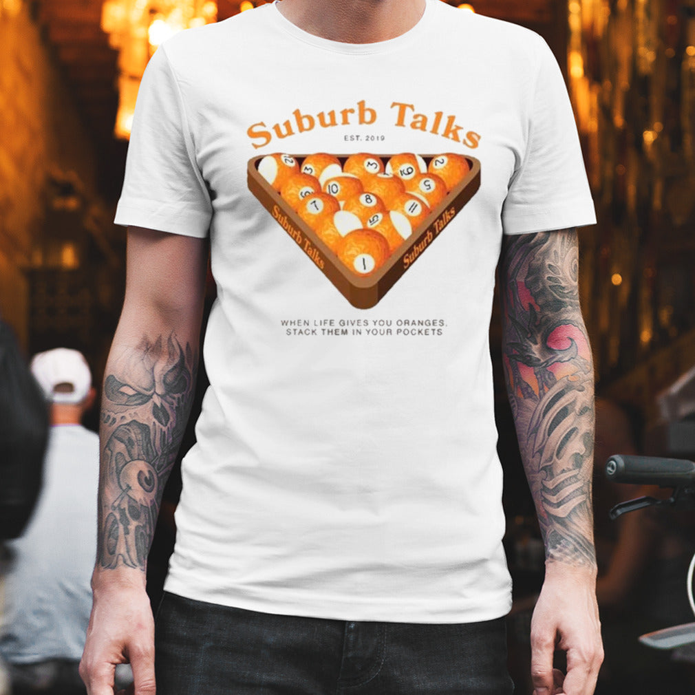 Suburb Talks Billard When Life Gives You Oranges Stack Them In Your Pockets Shirt