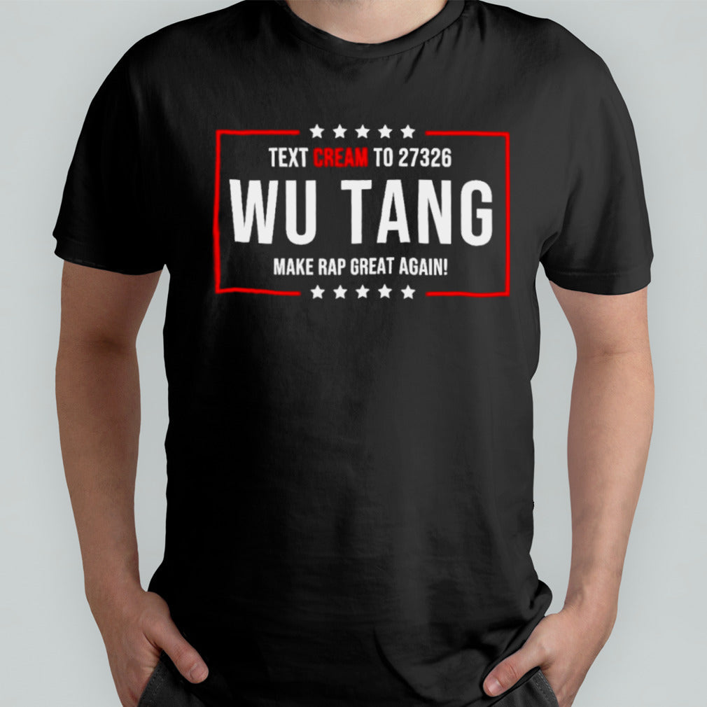 Text Cream To Wu Tang And Make Rap Great Again T-shirt