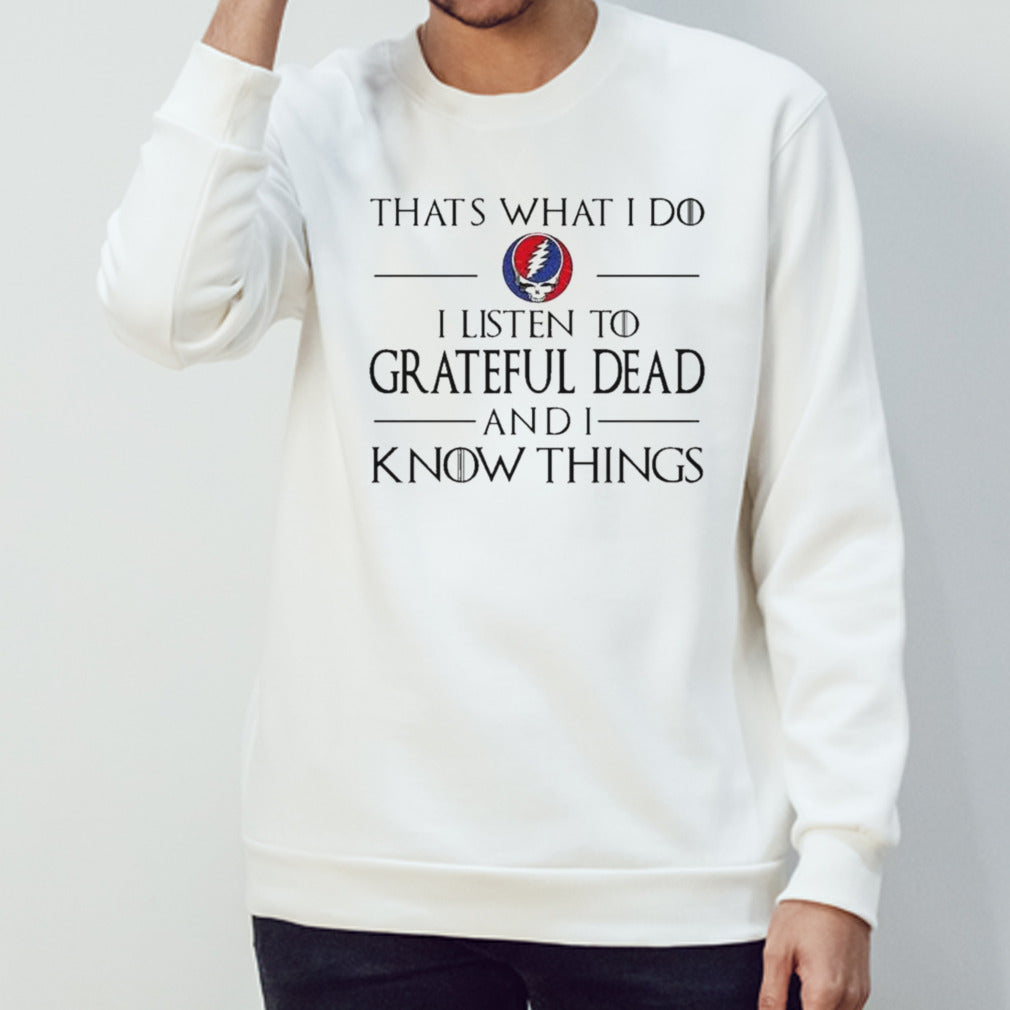 That What I Do I Listen To Grateful Dead And I Know Things T-shirt