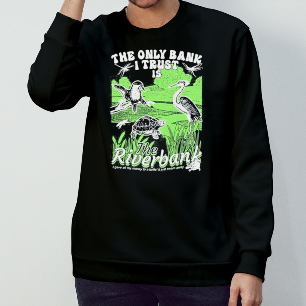 The Only Bank I Trust Is The Riverbank By Arcanebullshit shirt
