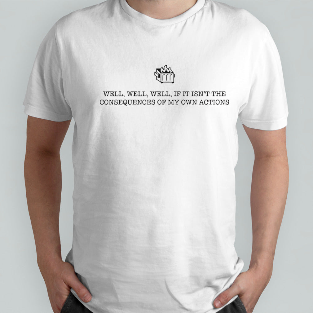 The consequences of my own actions shirt