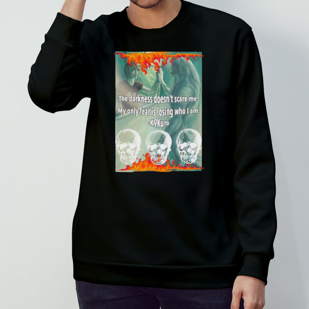 The darkness doesn’t scare me my only fear is losing who i am shirt