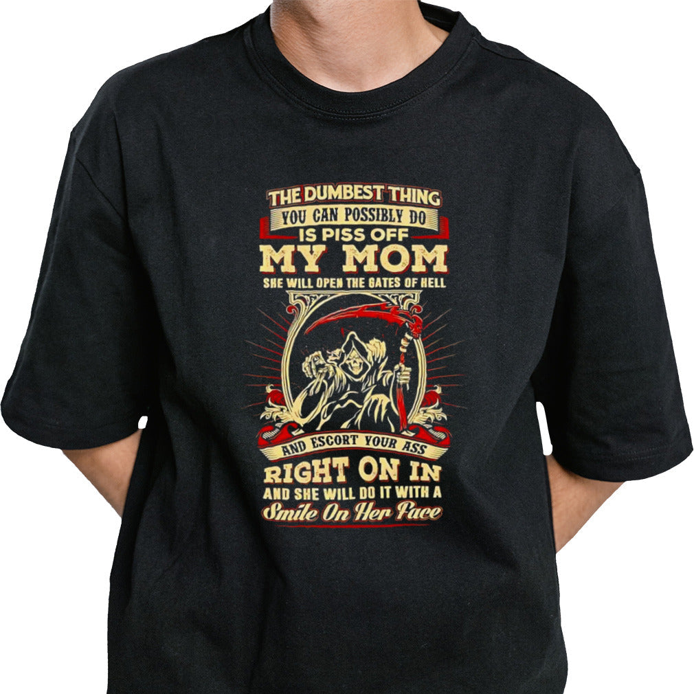 The dumbest thing you can possibly do is piss off my mom shirt