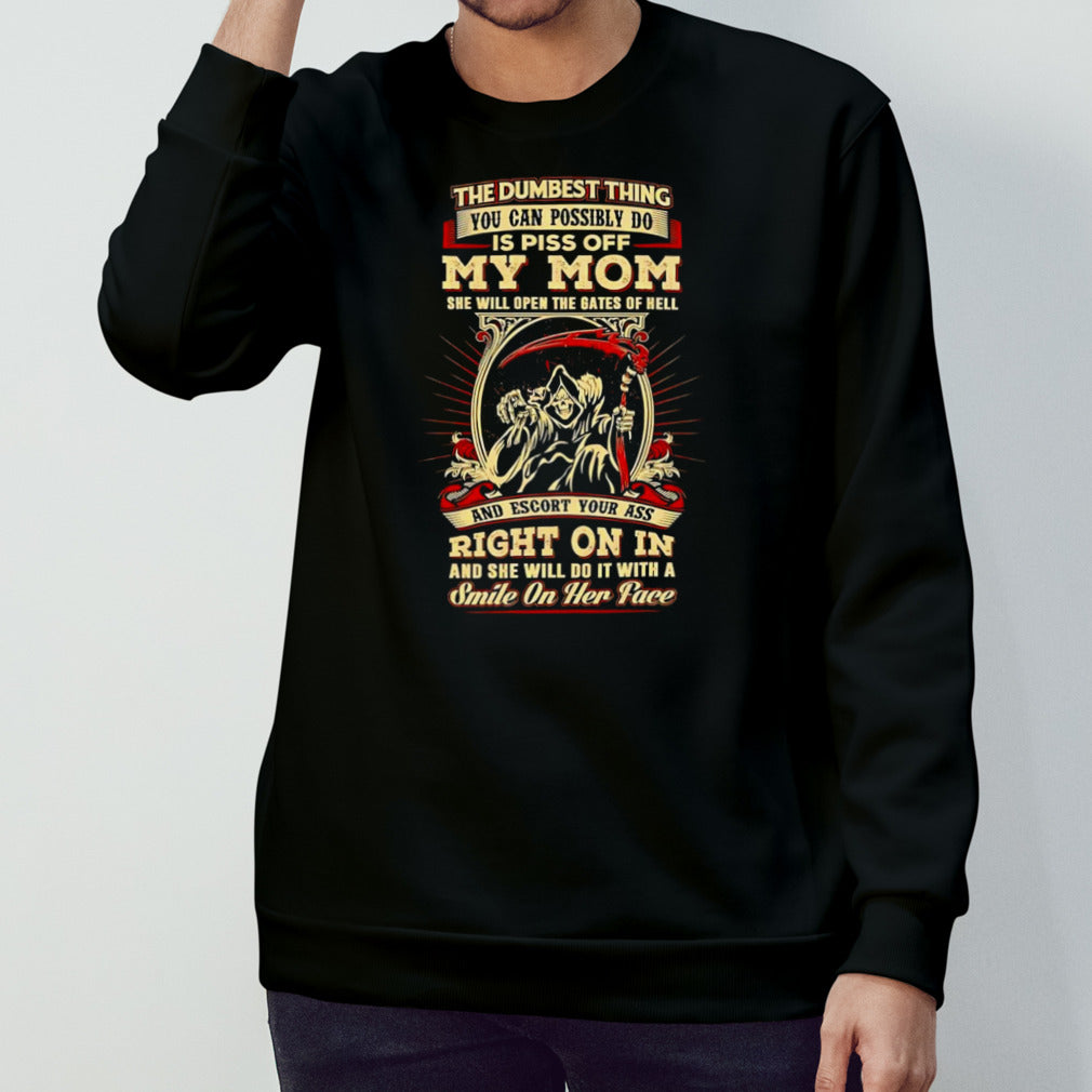 The dumbest thing you can possibly do is piss off my mom shirt