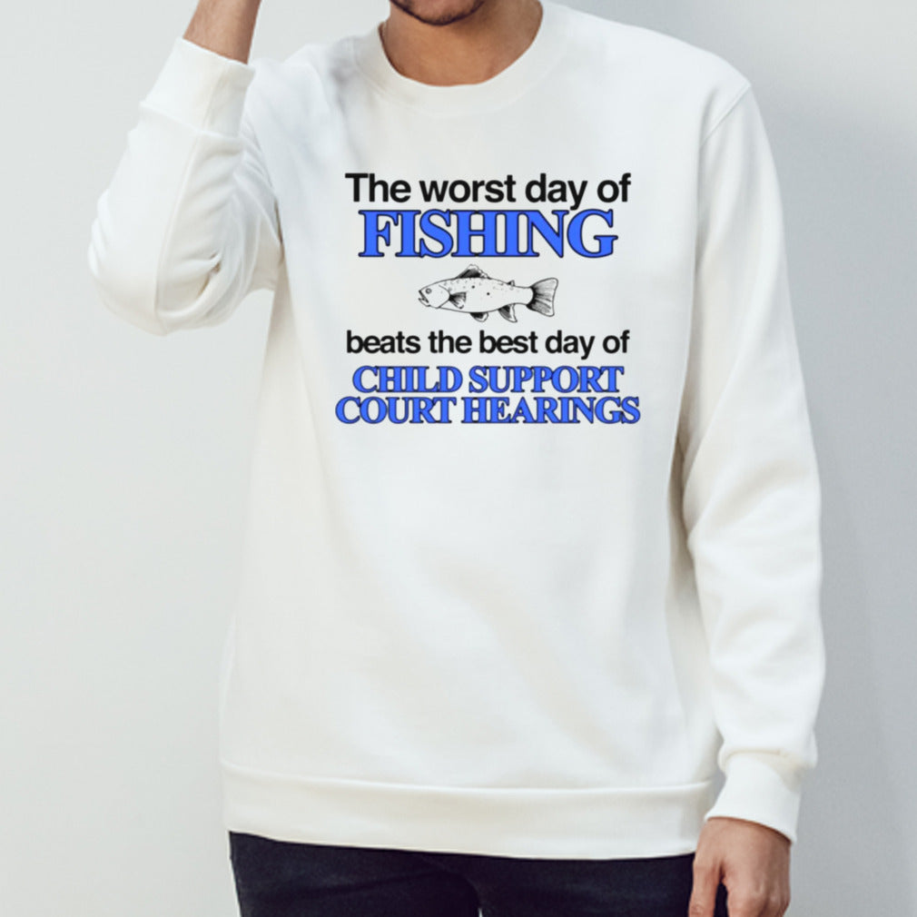 The worst day of fishing beats the best day of child support court hearings shirt