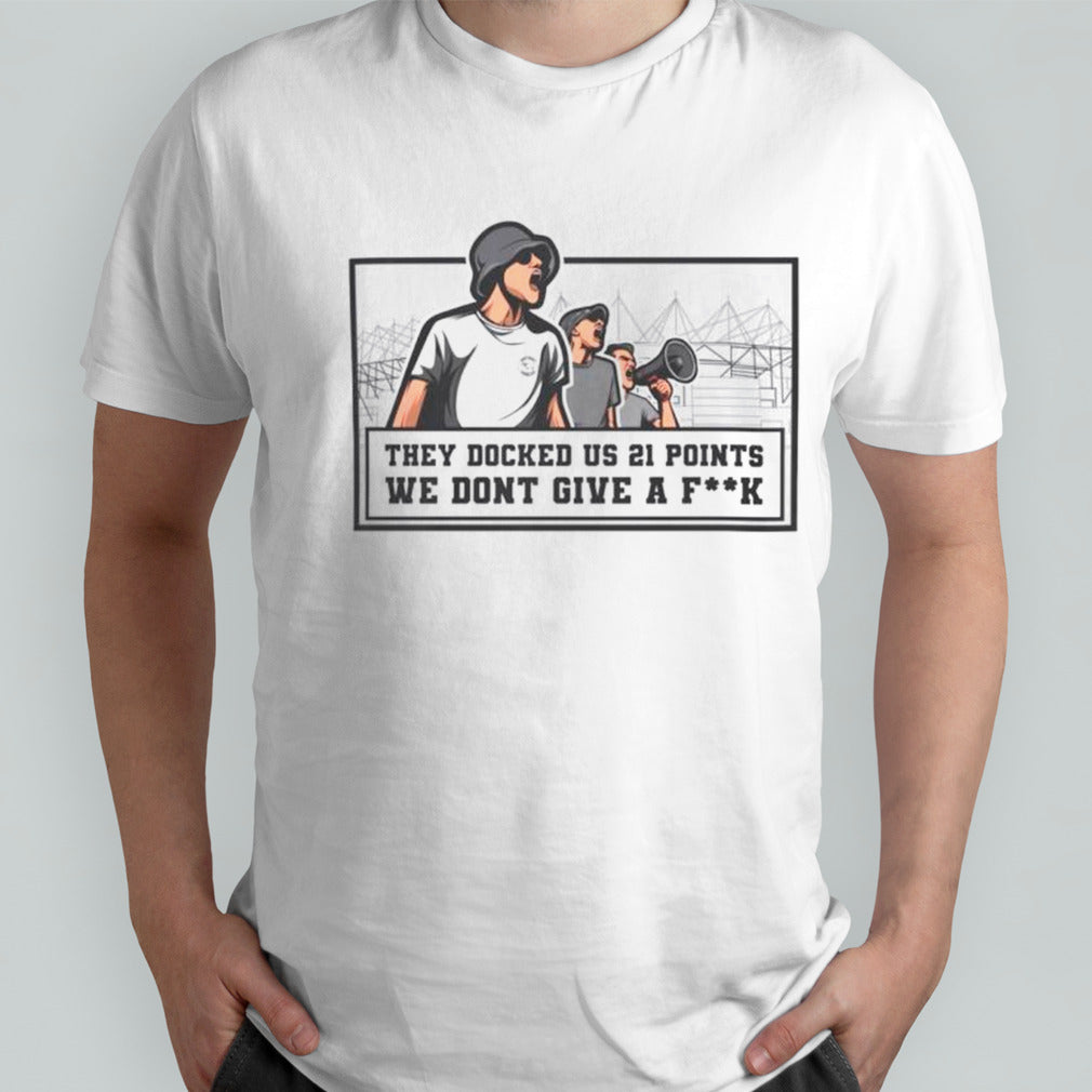 They docked us 21 points we dont give a fuck shirts