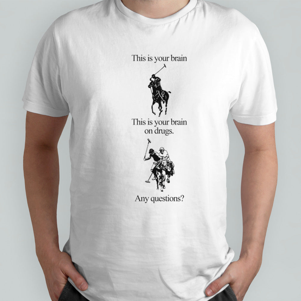 This is your brain this is your brain on drugs any questions shirts