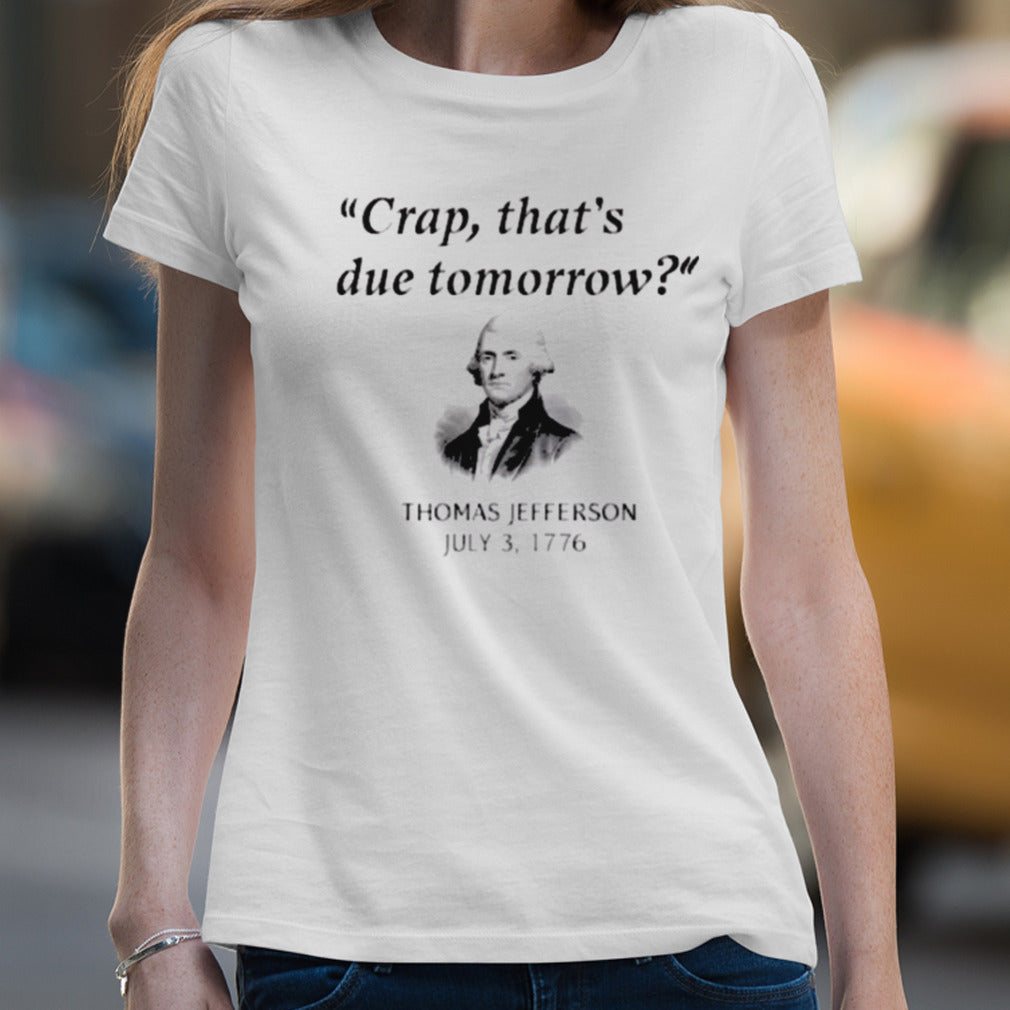Thomas Jefferson ThatS Due Tomorrow 4th Of July History shirt