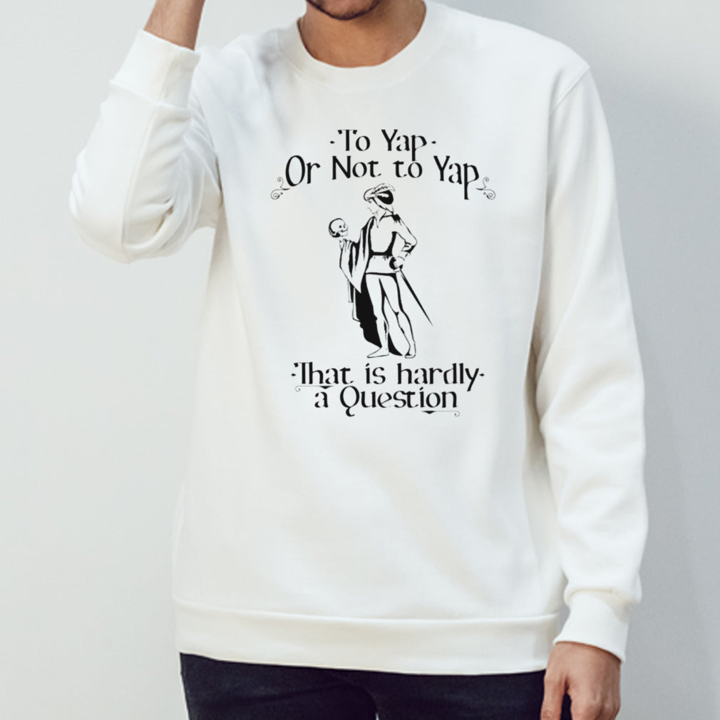 To yap or not to yap that is hardly a question shirt