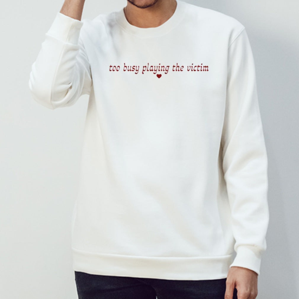 Too Busy Playing The Victim Shirt